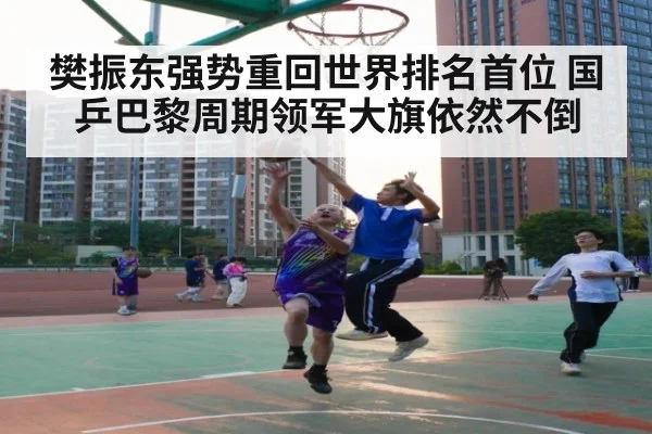 樊振东强势重回世界排名首位 国乒巴黎周期领军大旗依然不倒